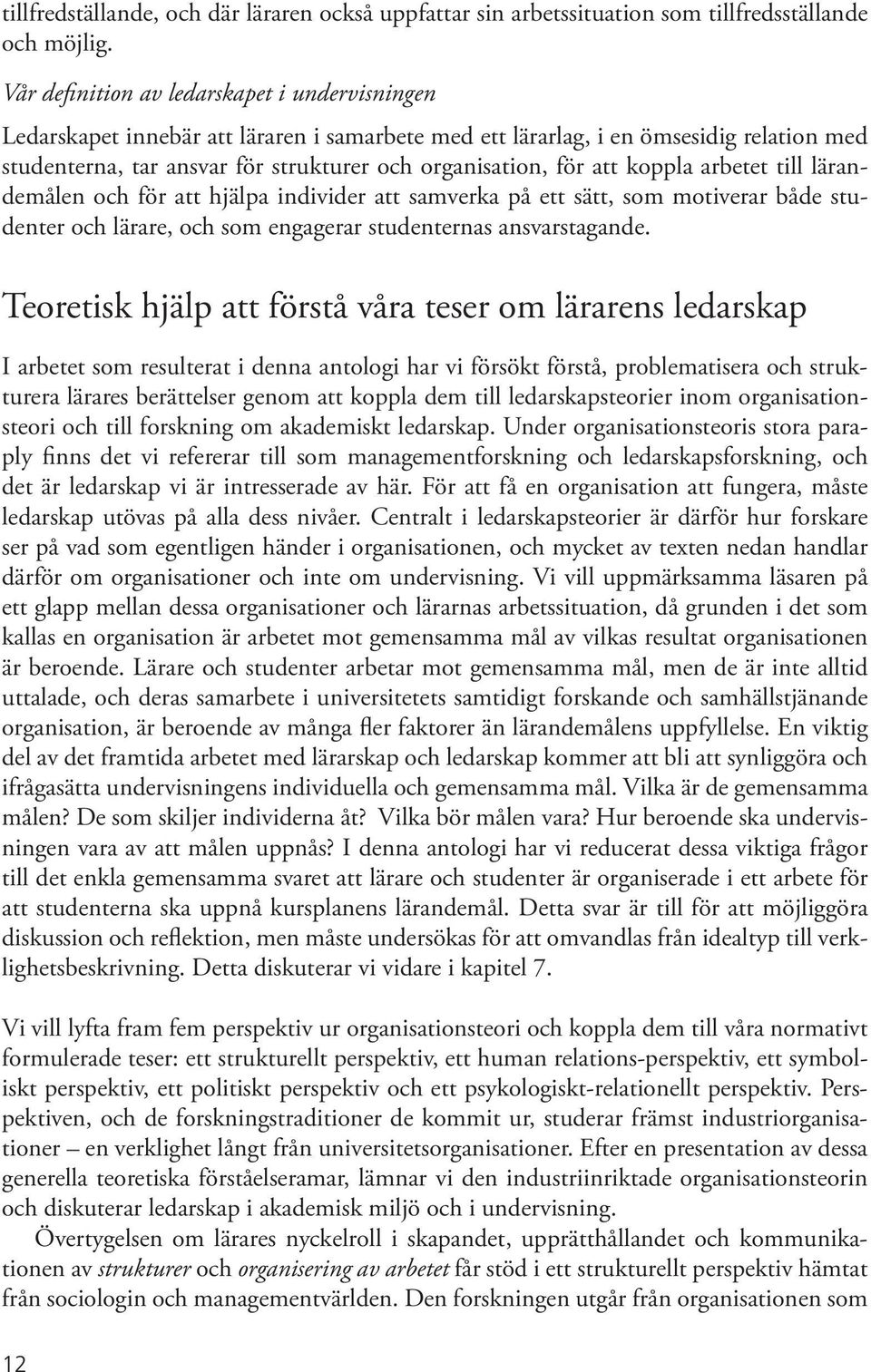 att koppla arbetet till lärandemålen och för att hjälpa individer att samverka på ett sätt, som motiverar både studenter och lärare, och som engagerar studenternas ansvarstagande.