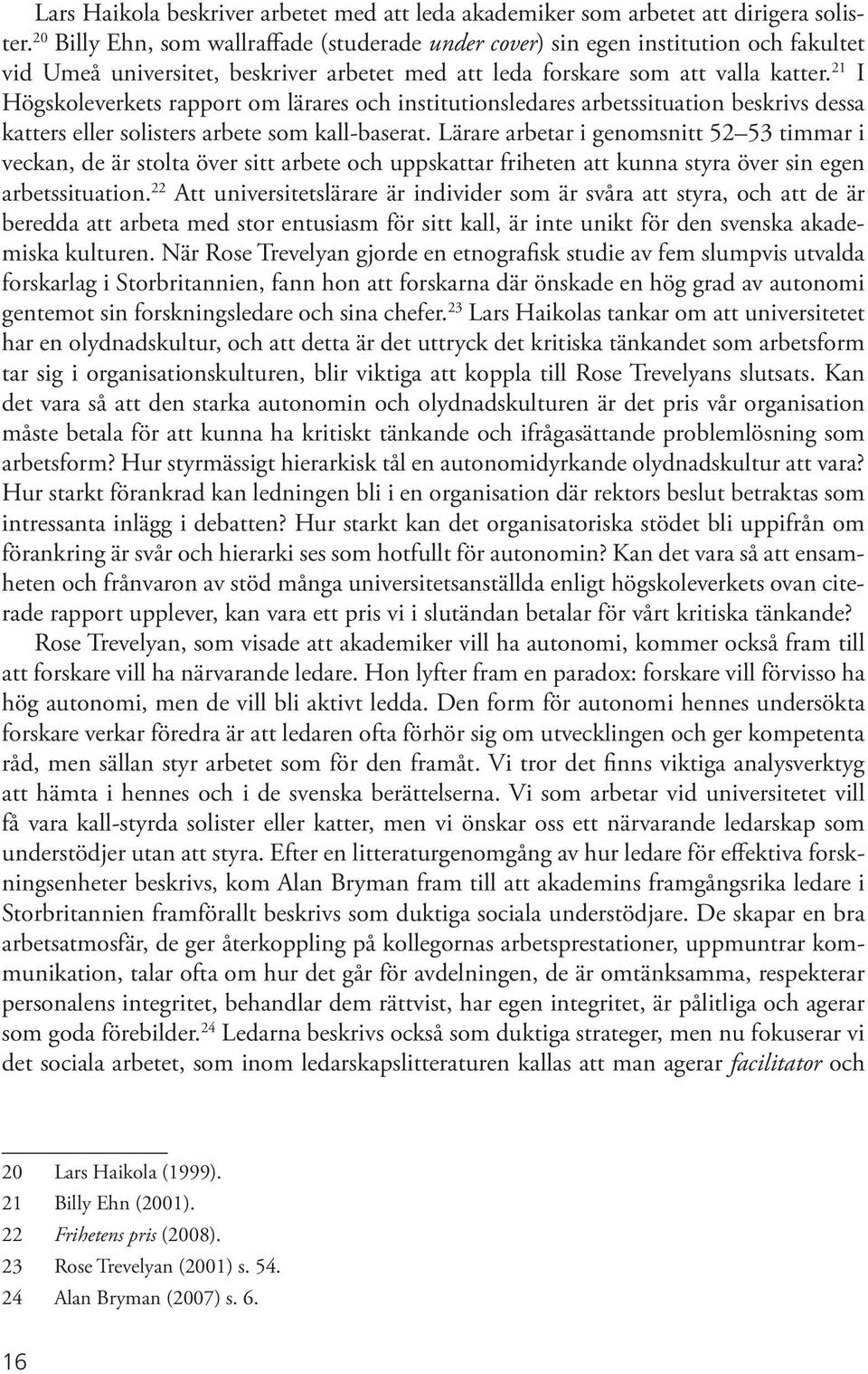 21 I Högskoleverkets rapport om lärares och institutionsledares arbetssituation beskrivs dessa katters eller solisters arbete som kall-baserat.