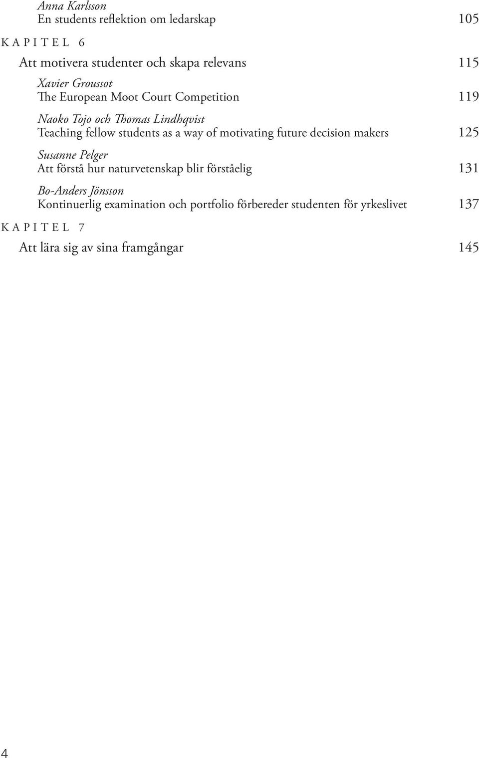 motivating future decision makers 125 Susanne Pelger Att förstå hur naturvetenskap blir förståelig 131 Bo-Anders Jönsson