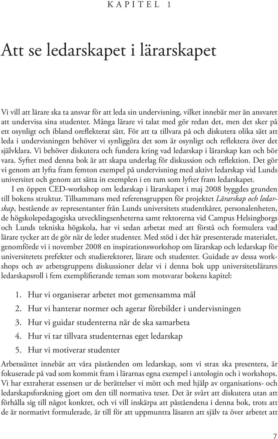 För att ta tillvara på och diskutera olika sätt att leda i undervisningen behöver vi synliggöra det som är osynligt och reflektera över det självklara.