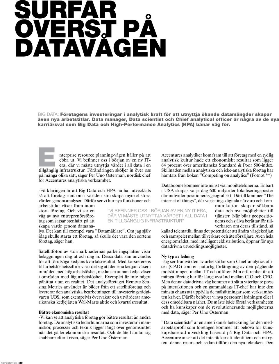 E nterprise resource planning-vågen håller på att ebba ut. Vi befinner oss i början av en ny ITera, där vi måste utnyttja värdet i all data i en tillgänglig infrastruktur.