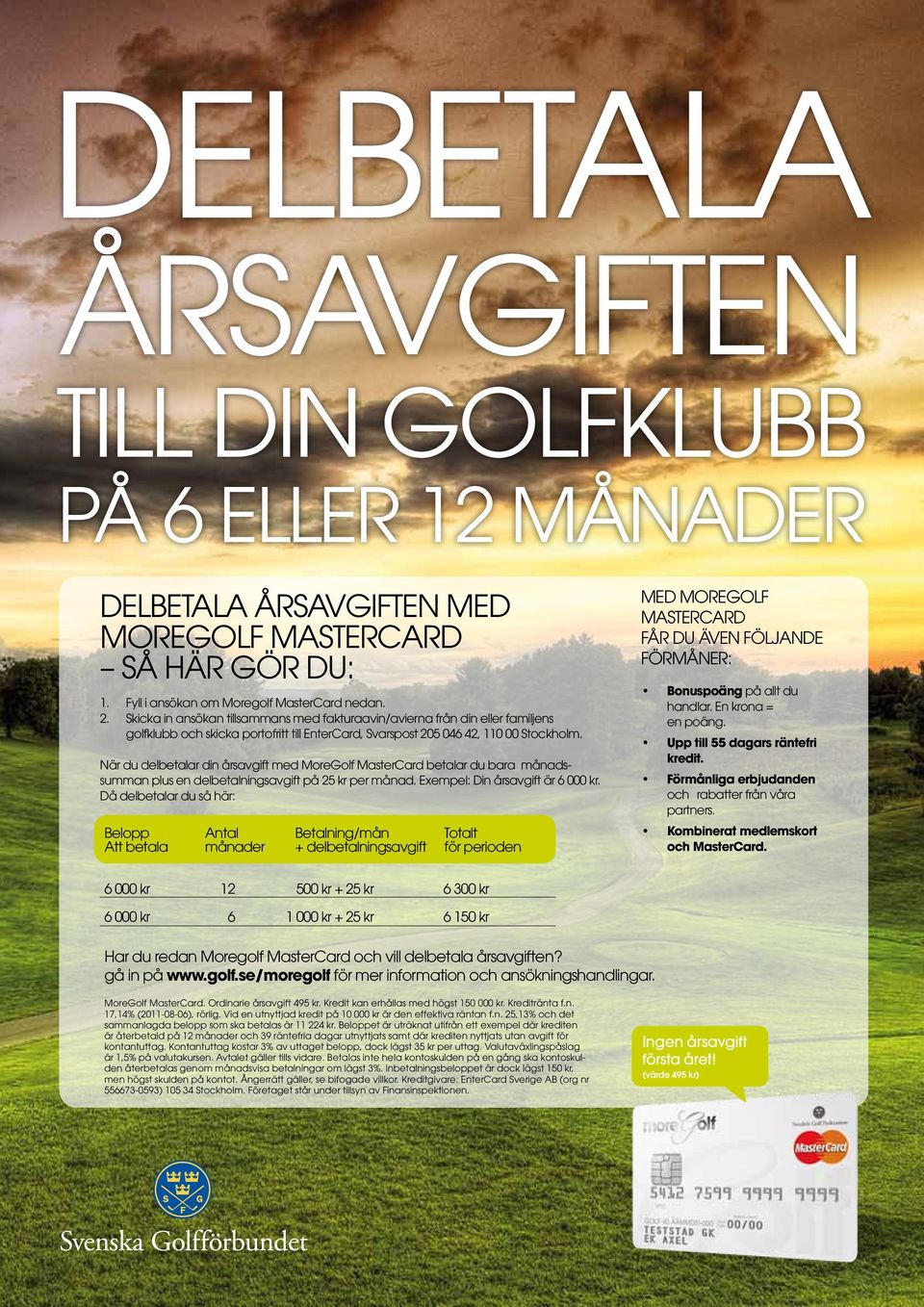 när du delbetalar din årsavgift med moregolf mastercard betalar du bara månadssumman plus en delbetalningsavgift på 25 kr per månad. exempel: din årsavgift är 6 000 kr.