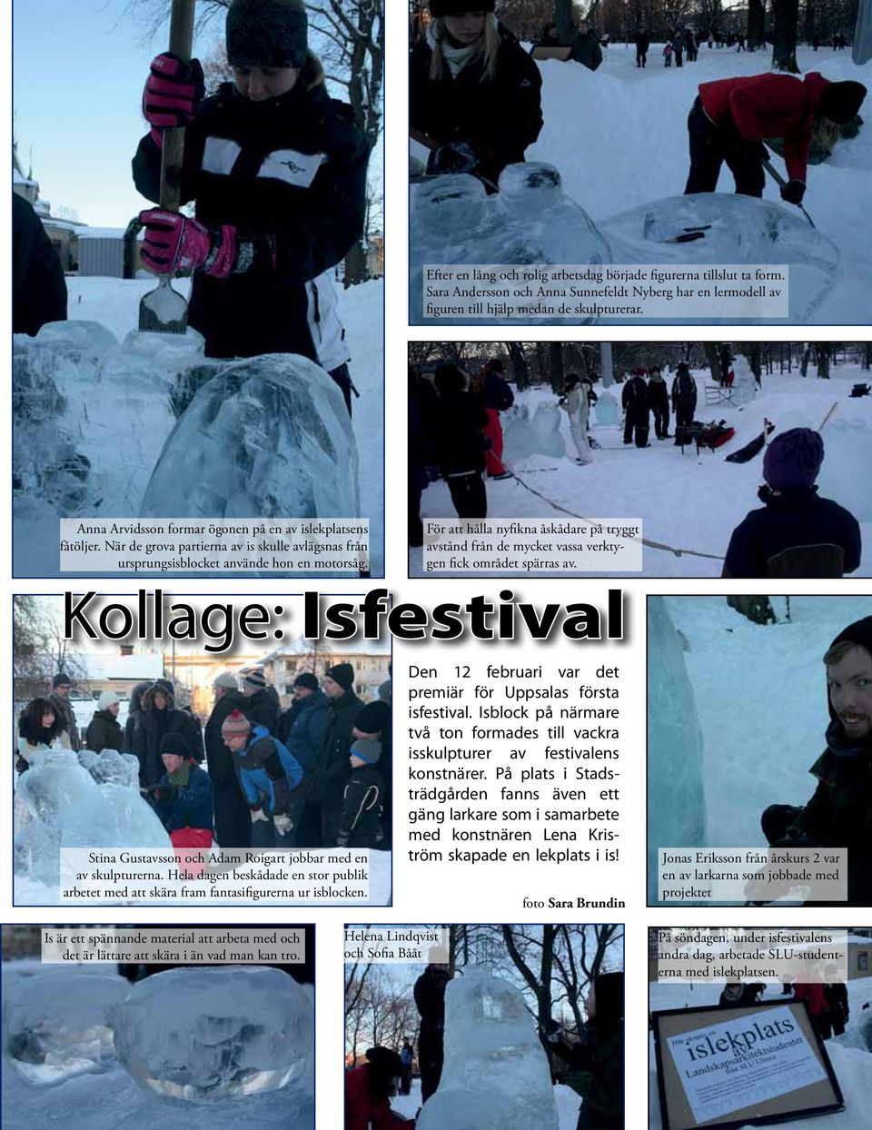 För att hålla nyfikna åskådare på tryggt avstånd från de mycket vassa verktygen fick området spärras av. Kollage: Isfestival Stina Gustavsson och Adam Roigart jobbar med en av skulpturerna.