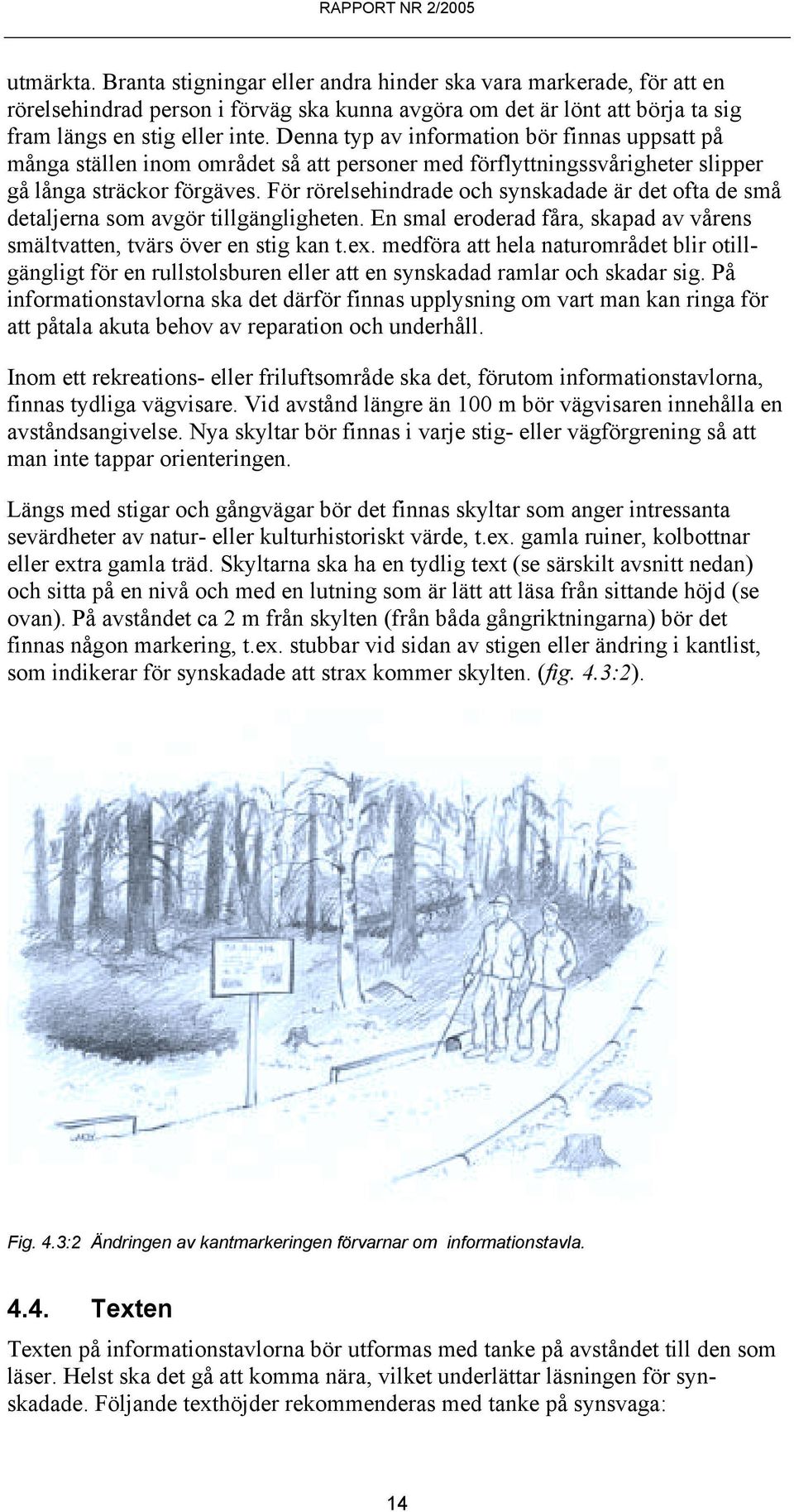 För rörelsehindrade och synskadade är det ofta de små detaljerna som avgör tillgängligheten. En smal eroderad fåra, skapad av vårens smältvatten, tvärs över en stig kan t.ex.