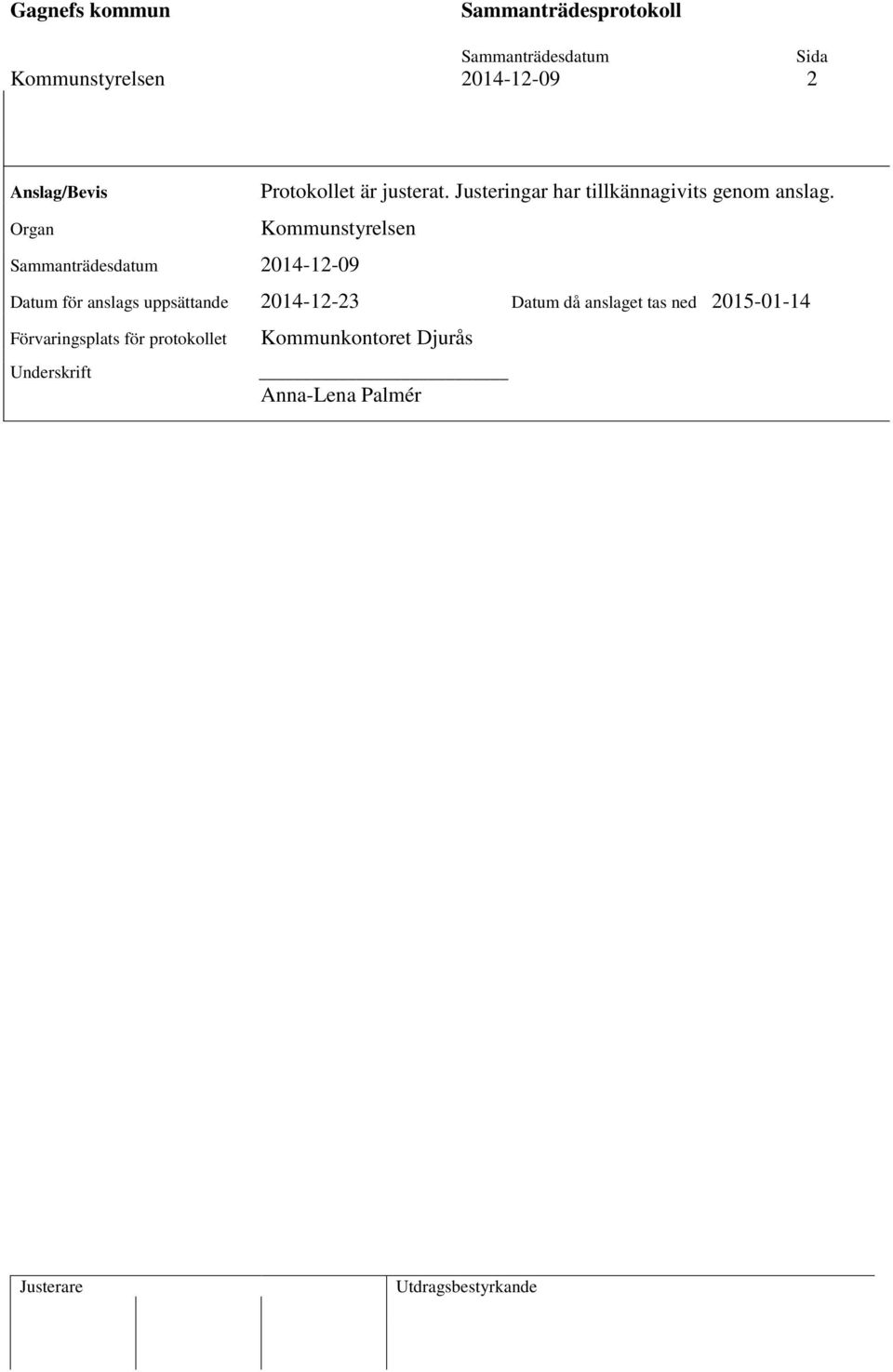 Kommunstyrelsen 2014-12-09 Datum för anslags uppsättande 2014-12-23 Datum då