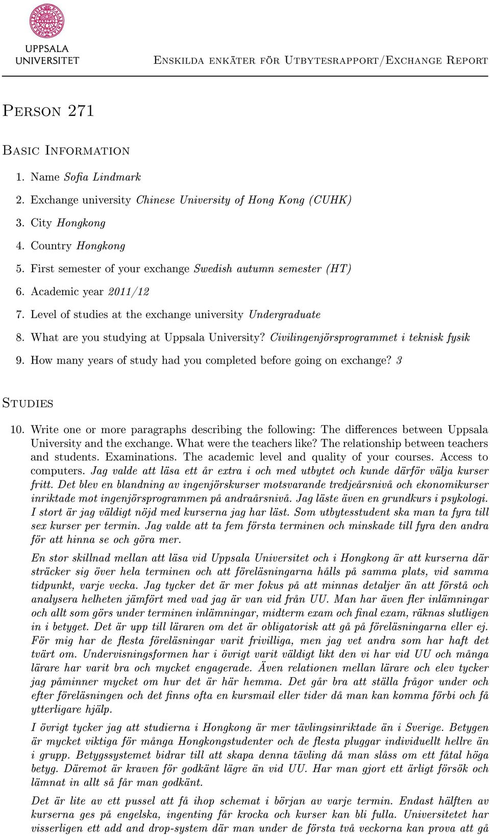 Civilingenjörsprogrammet i teknisk fysik 9. How many years of study had you completed before going on exchange? 3 Studies 10.