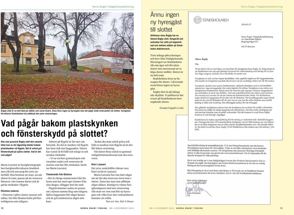 Stadsholmen letar ny hyresgäst för slottet. I skrivande stund finns ingen ny hyresgäst. Ängby slott är på många sätt skyddat. Vi publicerar här svaret på Stadsholmens brev angående slottet.