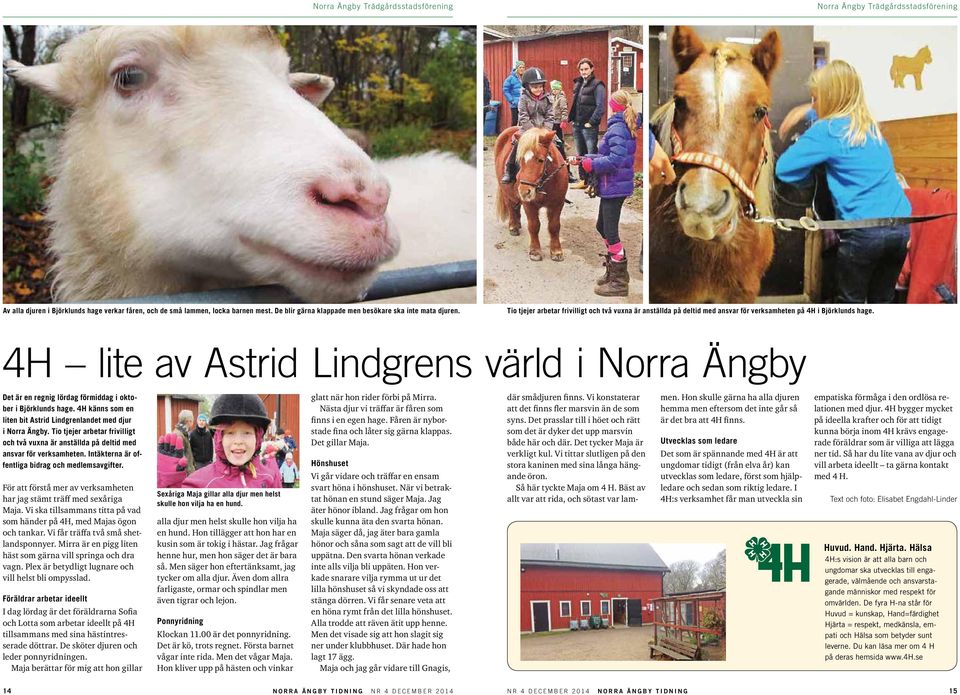 4H lite av Astrid Lindgrens värld i Norra Ängby Det är en regnig lördag förmiddag i oktober i Björklunds hage. 4H känns som en liten bit Astrid Lindgrenlandet med djur i Norra Ängby.