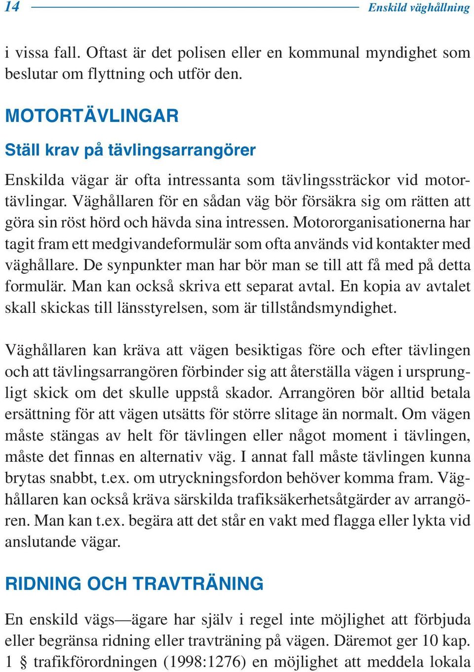 Väghållaren för en sådan väg bör försäkra sig om rätten att göra sin röst hörd och hävda sina intressen.