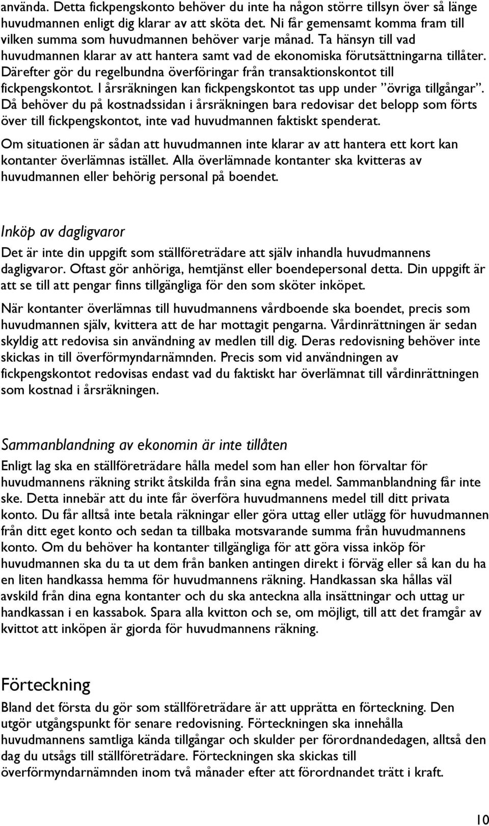 Därefter gör du regelbundna överföringar från transaktionskontot till fickpengskontot. I årsräkningen kan fickpengskontot tas upp under övriga tillgångar.