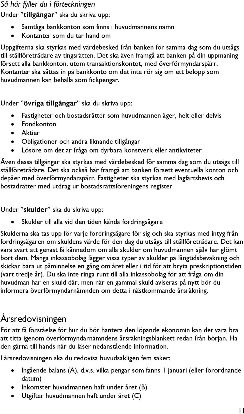 Kontanter ska sättas in på bankkonto om det inte rör sig om ett belopp som huvudmannen kan behålla som fickpengar.