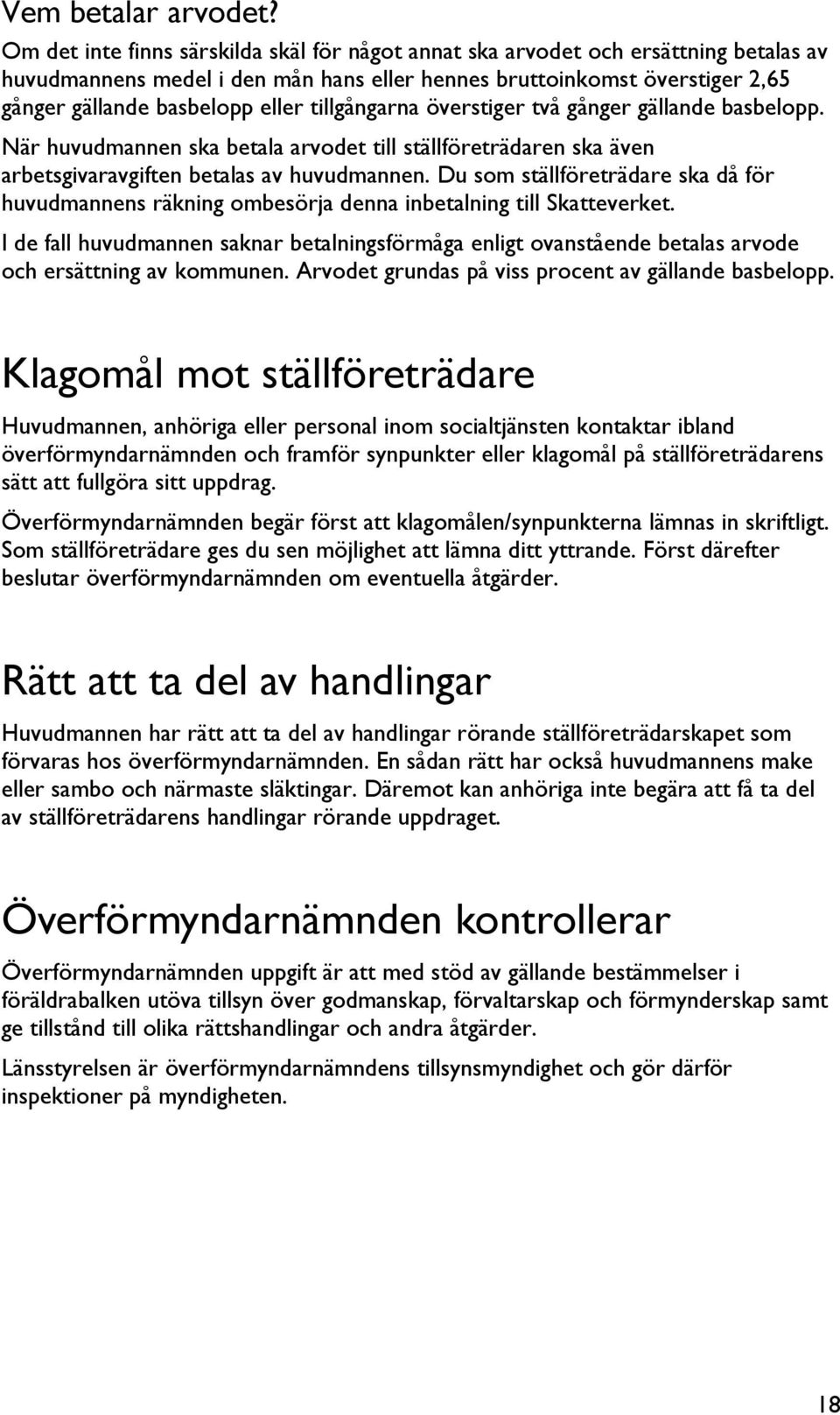 tillgångarna överstiger två gånger gällande basbelopp. När huvudmannen ska betala arvodet till ställföreträdaren ska även arbetsgivaravgiften betalas av huvudmannen.