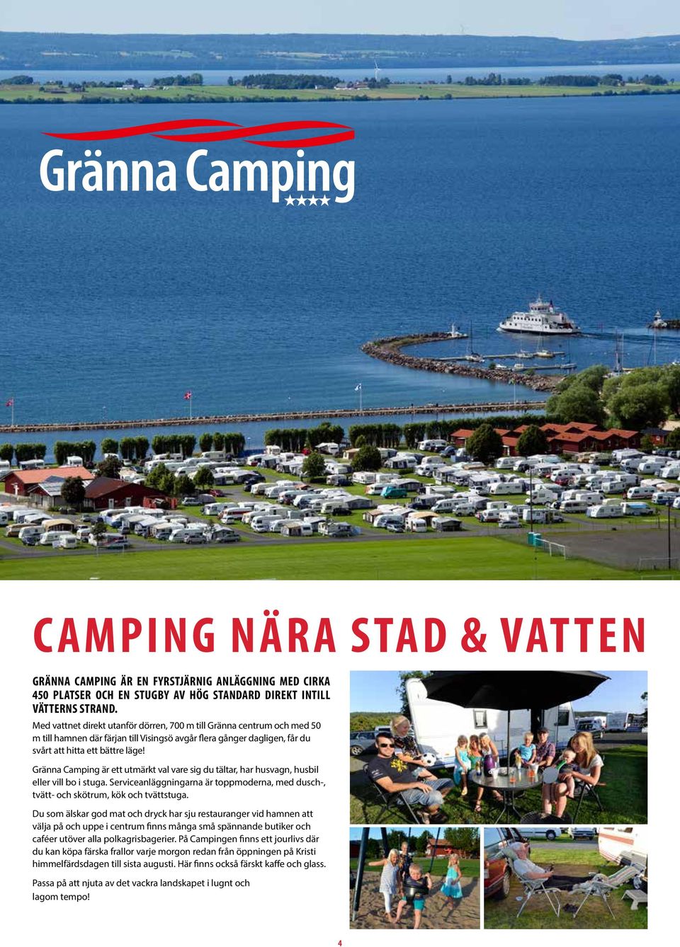 Gränna Camping är ett utmärkt val vare sig du tältar, har husvagn, husbil eller vill bo i stuga. Serviceanläggningarna är toppmoderna, med dusch-, tvätt- och skötrum, kök och tvättstuga.