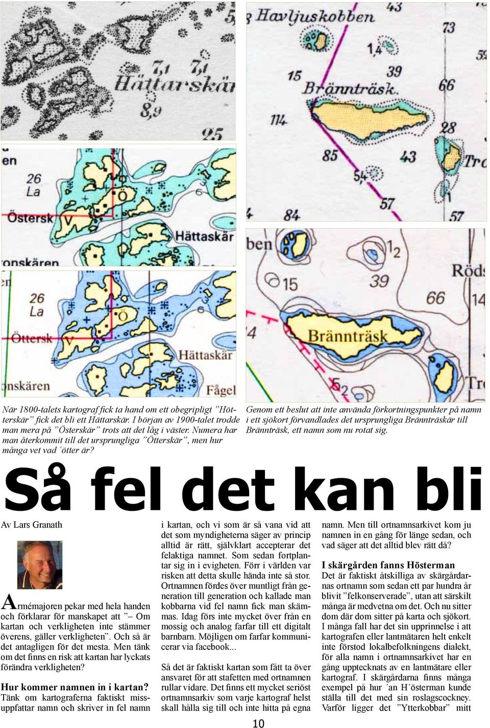 Genom ett beslut att inte använda förkortningspunkter på namn i ett sjökort förvandlades det ursprungliga Brännträskär till Brännträsk, ett namn som nu rotat sig.