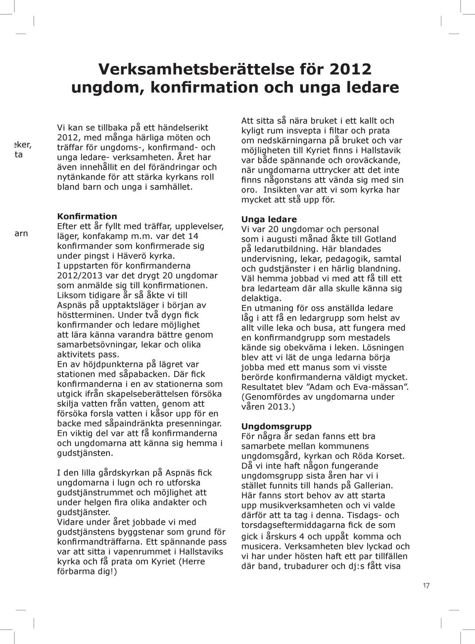 Konfirmation Efter ett år fyllt med träffar, upplevelser, läger, konfakamp m.m. var det 14 konfirmander som konfirmerade sig under pingst i Häverö kyrka.