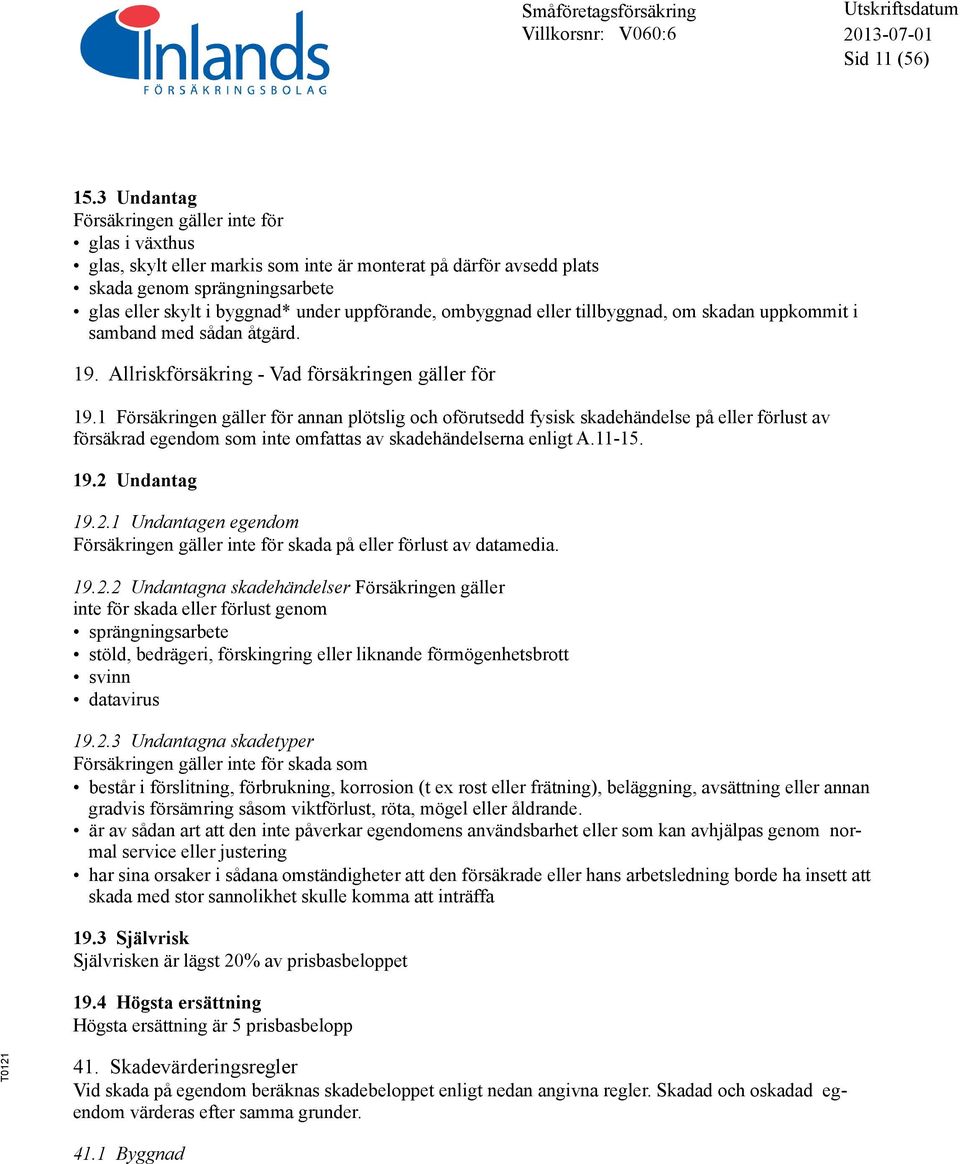 ombyggnad eller tillbyggnad, om skadan uppkommit i samband med sådan åtgärd. 19. Allriskförsäkring - Vad försäkringen gäller för 19.