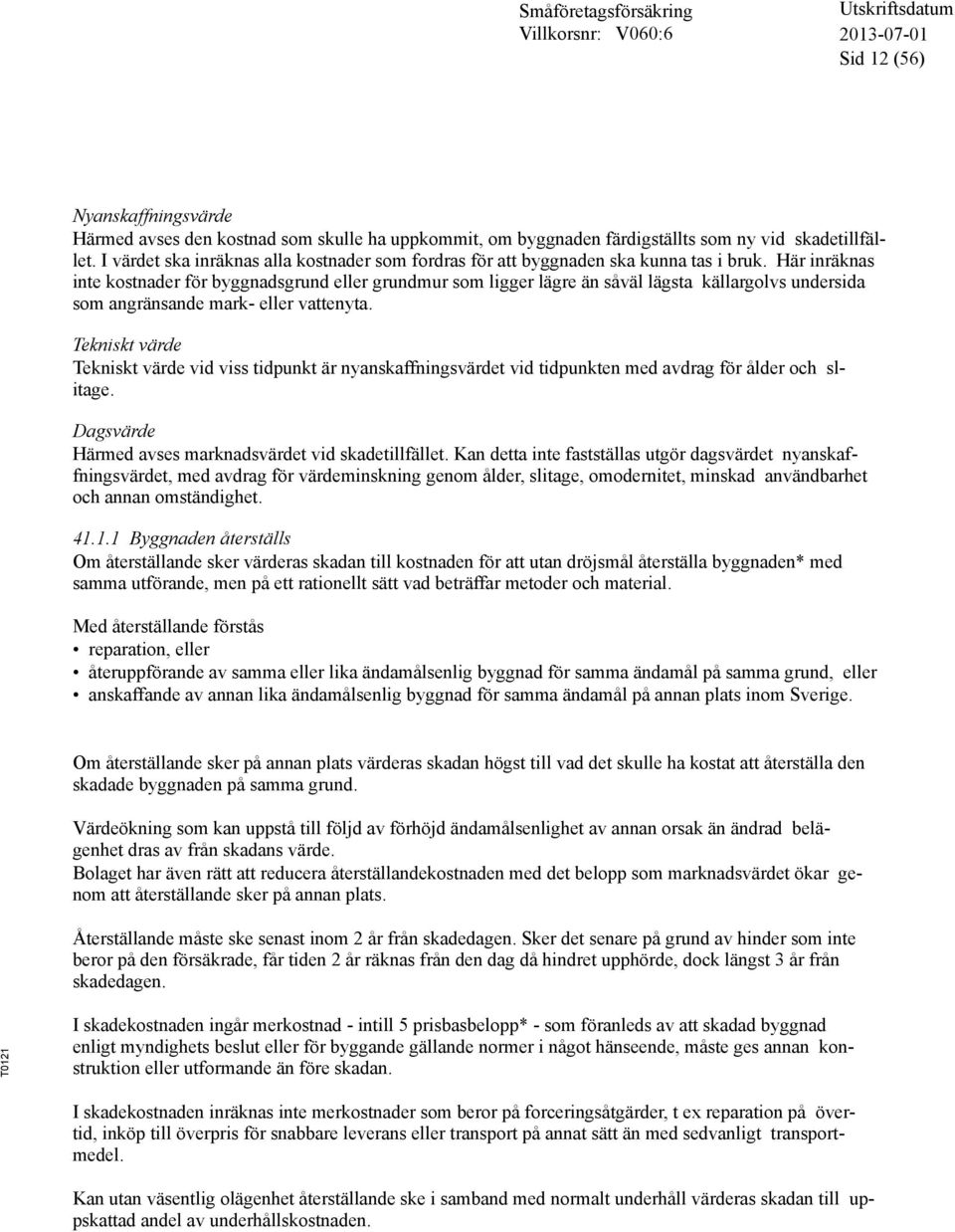 Här inräknas inte kostnader för byggnadsgrund eller grundmur som ligger lägre än såväl lägsta källargolvs undersida som angränsande mark- eller vattenyta.