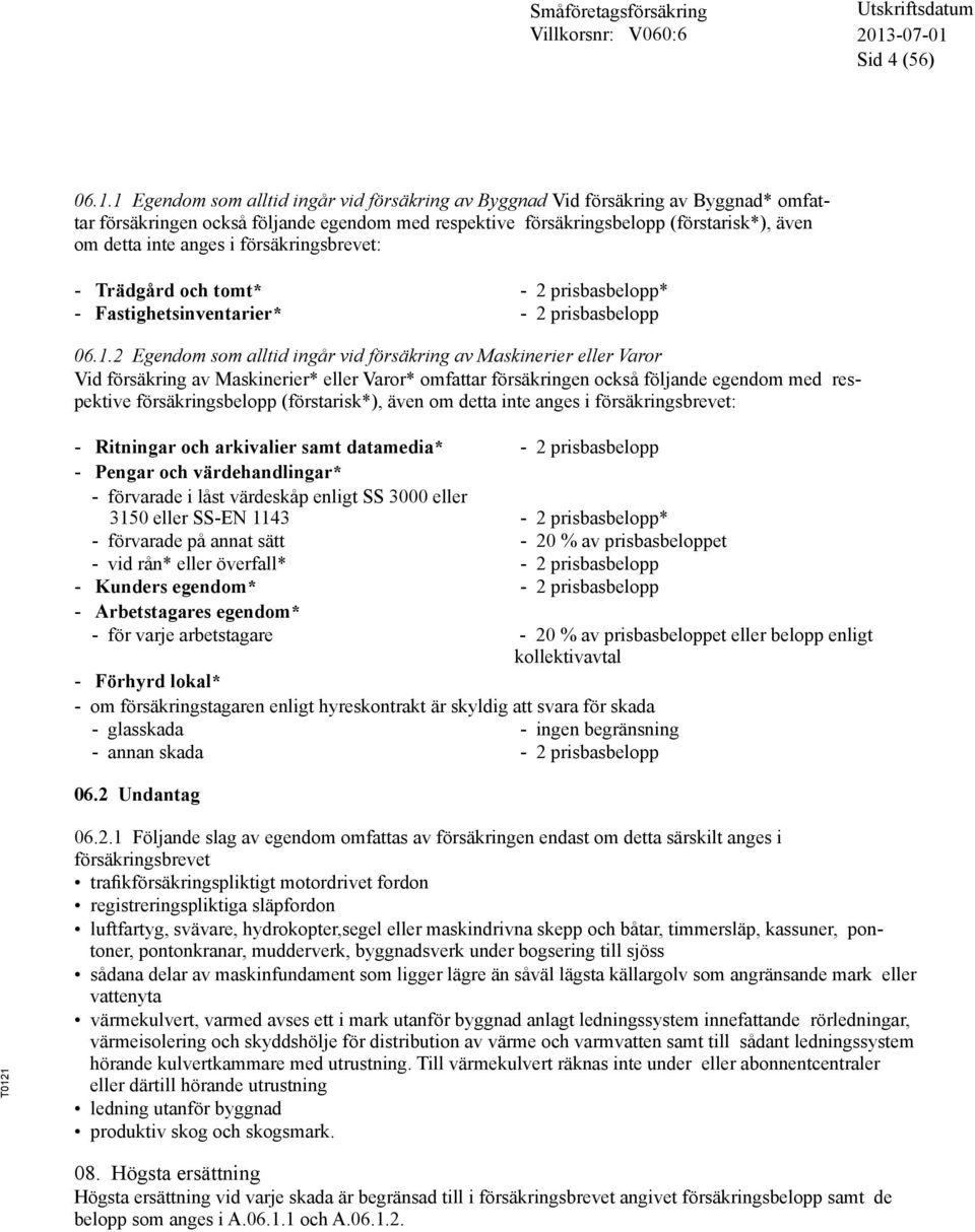 försäkringsbrevet: - Trädgård och tomt* - 2 prisbasbelopp* - Fastighetsinventarier* - 2 prisbasbelopp 06.1.