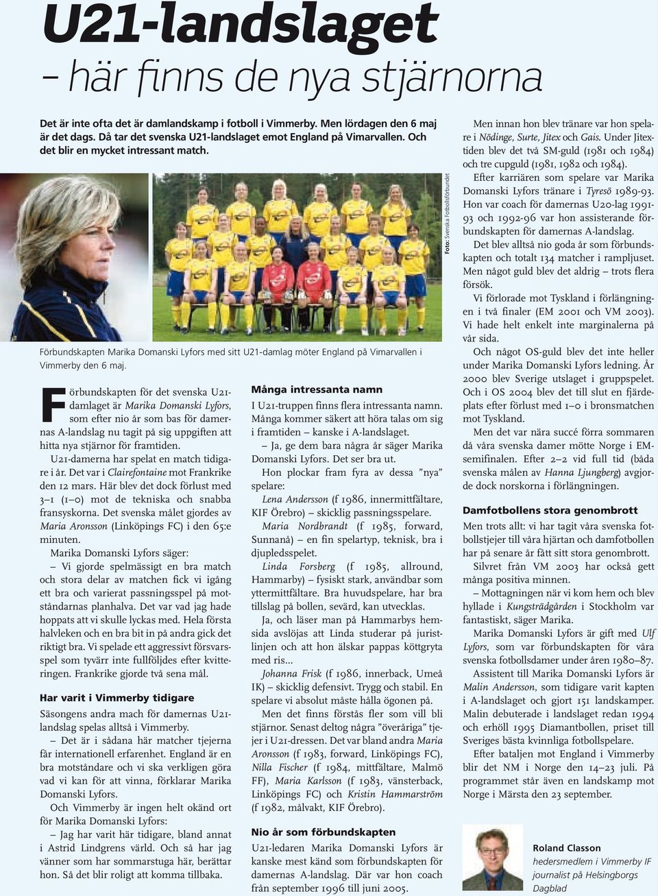 Förbundskapten för det svenska U21- damlaget är Marika Domanski Lyfors, som efter nio år som bas för damernas A-landslag nu tagit på sig uppgiften att hitta nya stjärnor för framtiden.