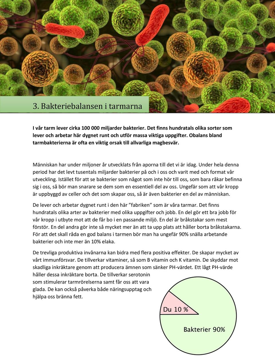 Under hela denna period har det levt tusentals miljarder bakterier på och i oss och varit med och format vår utveckling.