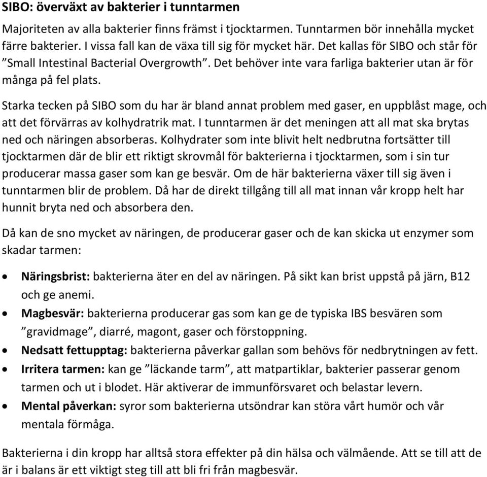 Starka tecken på SIBO som du har är bland annat problem med gaser, en uppblåst mage, och att det förvärras av kolhydratrik mat.