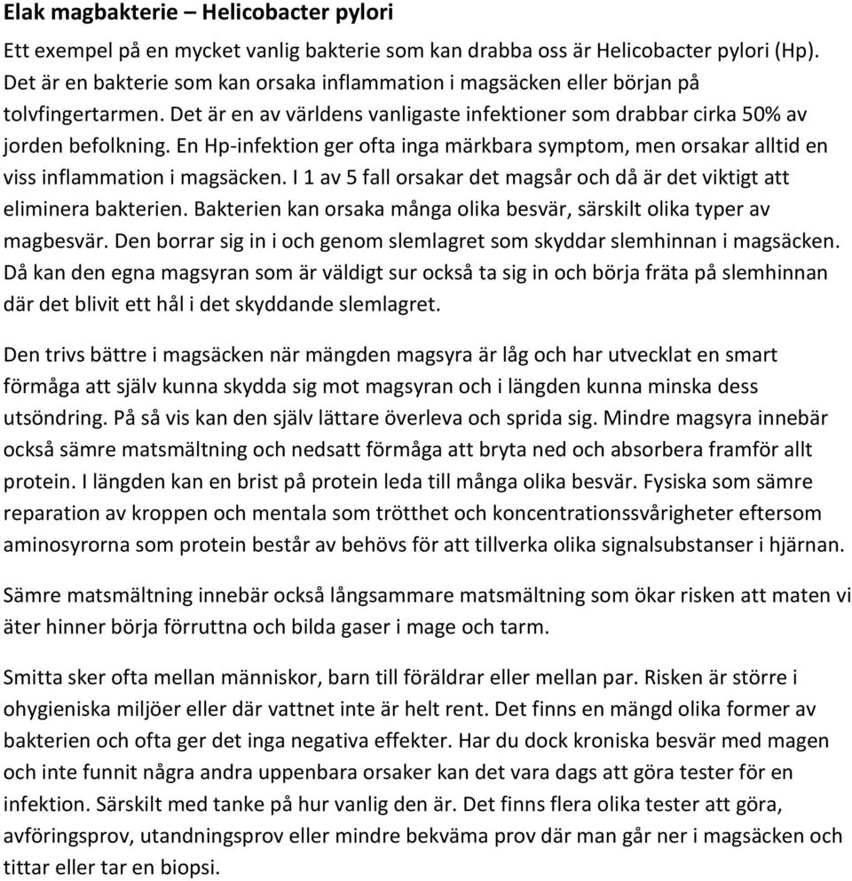 En Hp-infektion ger ofta inga märkbara symptom, men orsakar alltid en viss inflammation i magsäcken. I 1 av 5 fall orsakar det magsår och då är det viktigt att eliminera bakterien.