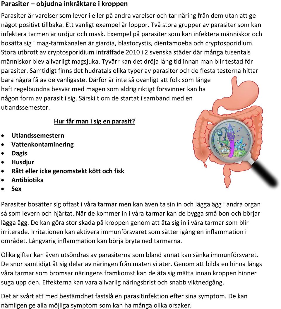 Exempel på parasiter som kan infektera människor och bosätta sig i mag-tarmkanalen är giardia, blastocystis, dientamoeba och cryptosporidium.