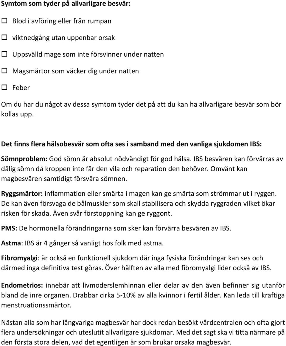 Det finns flera hälsobesvär som ofta ses i samband med den vanliga sjukdomen IBS: Sömnproblem: God sömn är absolut nödvändigt för god hälsa.