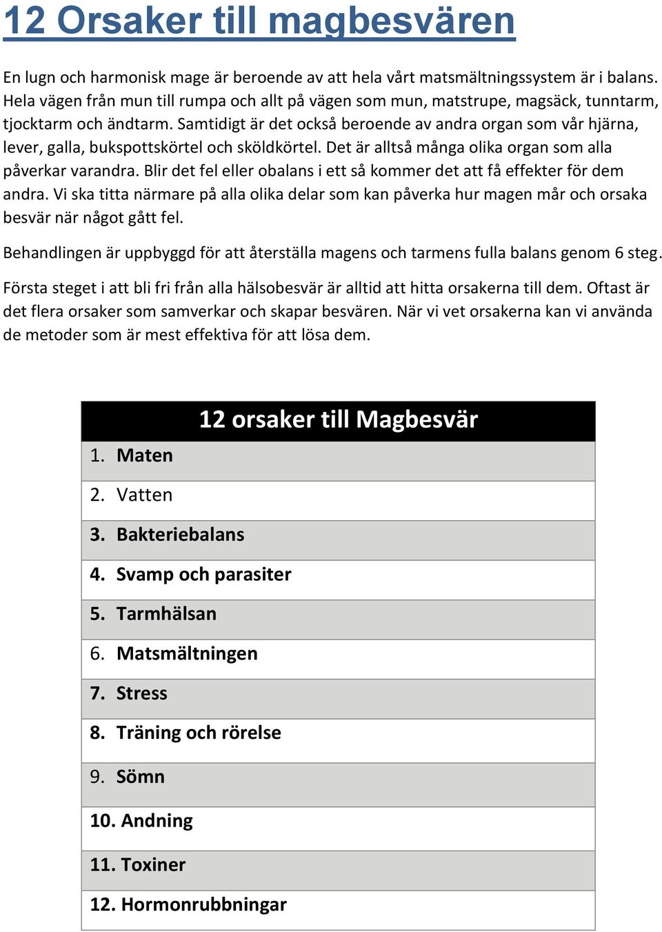 Samtidigt är det också beroende av andra organ som vår hjärna, lever, galla, bukspottskörtel och sköldkörtel. Det är alltså många olika organ som alla påverkar varandra.