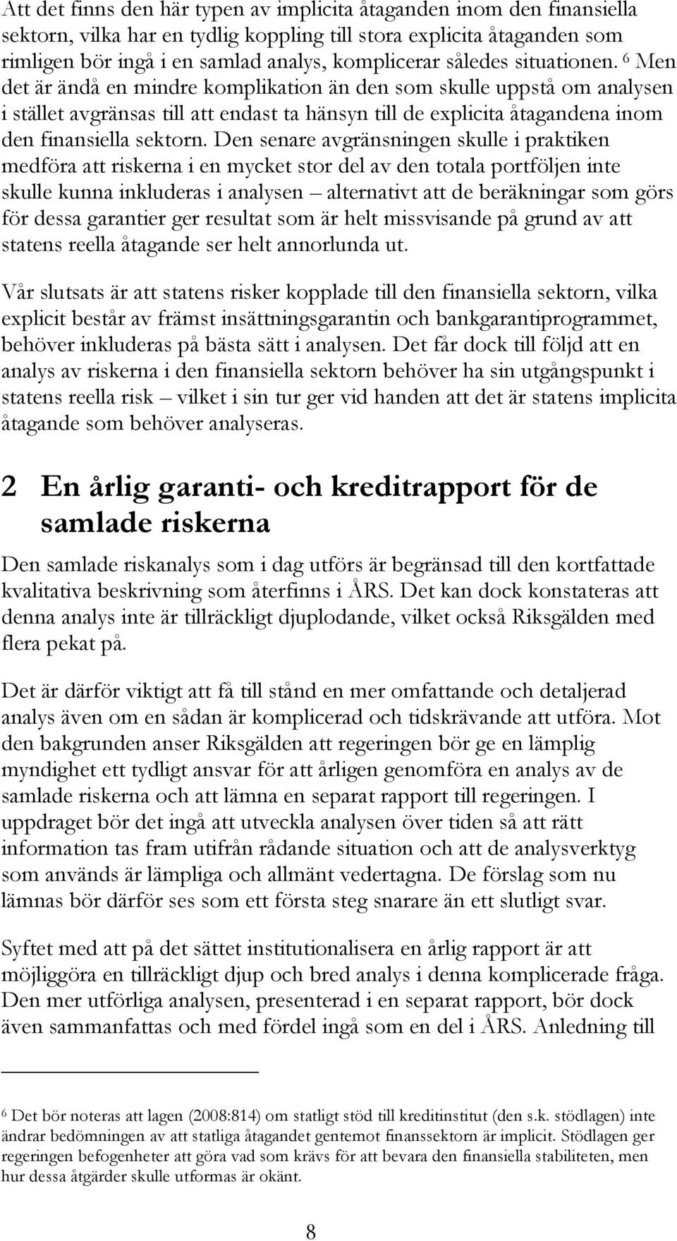 6 Men det är ändå en mindre komplikation än den som skulle uppstå om analysen i stället avgränsas till att endast ta hänsyn till de explicita åtagandena inom den finansiella sektorn.