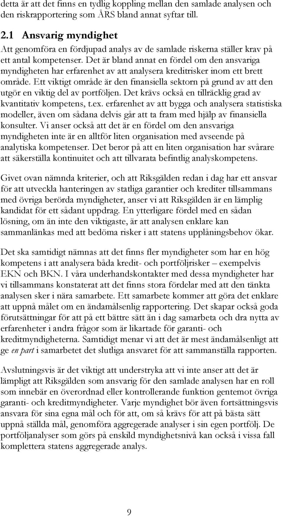 Det är bland annat en fördel om den ansvariga myndigheten har erfarenhet av att analysera kreditrisker inom ett brett område.