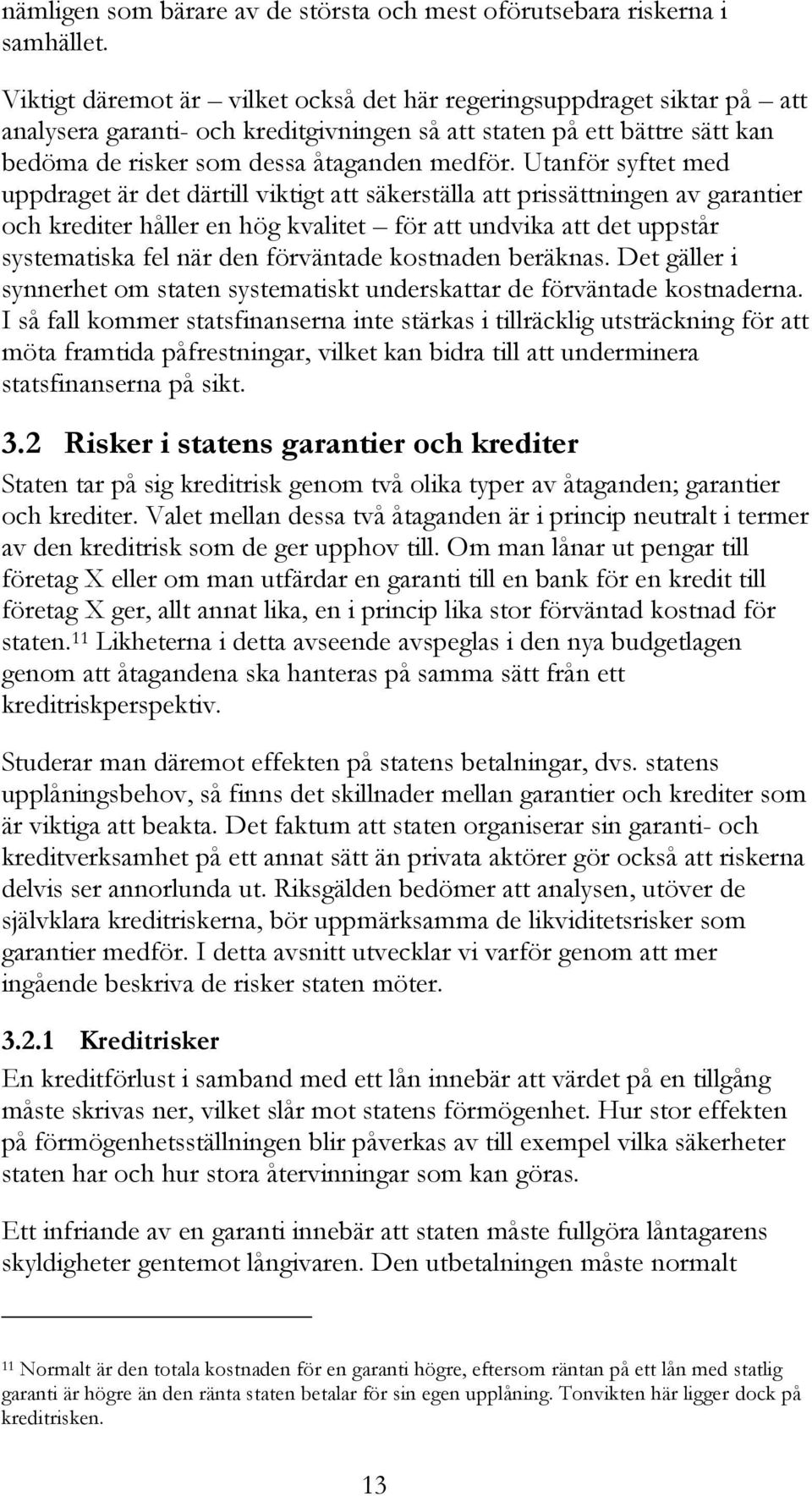 Utanför syftet med uppdraget är det därtill viktigt att säkerställa att prissättningen av garantier och krediter håller en hög kvalitet för att undvika att det uppstår systematiska fel när den