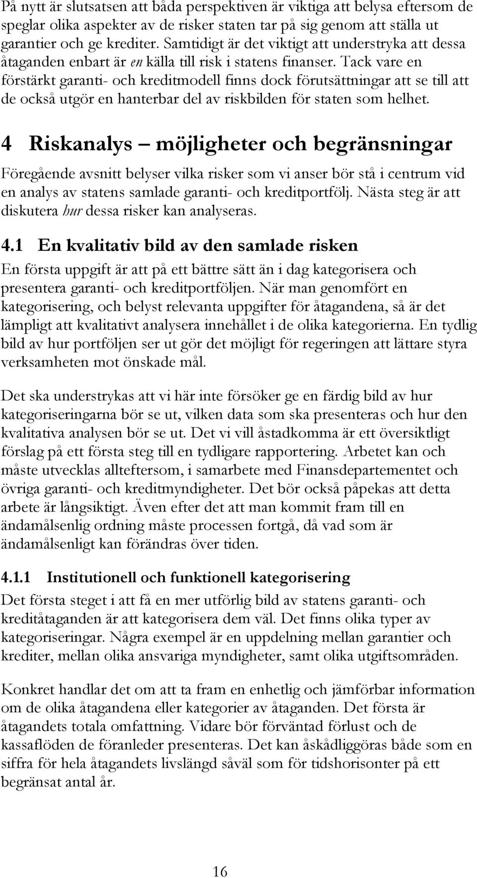 Tack vare en förstärkt garanti- och kreditmodell finns dock förutsättningar att se till att de också utgör en hanterbar del av riskbilden för staten som helhet.