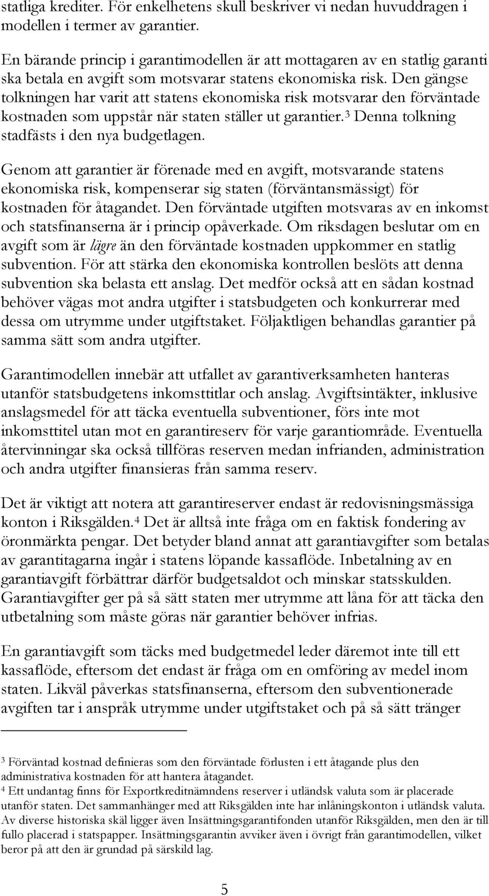 Den gängse tolkningen har varit att statens ekonomiska risk motsvarar den förväntade kostnaden som uppstår när staten ställer ut garantier. 3 Denna tolkning stadfästs i den nya budgetlagen.