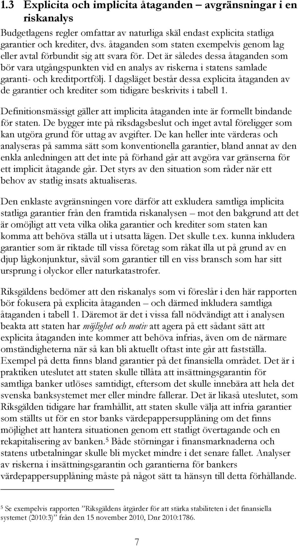 Det är således dessa åtaganden som bör vara utgångspunkten vid en analys av riskerna i statens samlade garanti- och kreditportfölj.