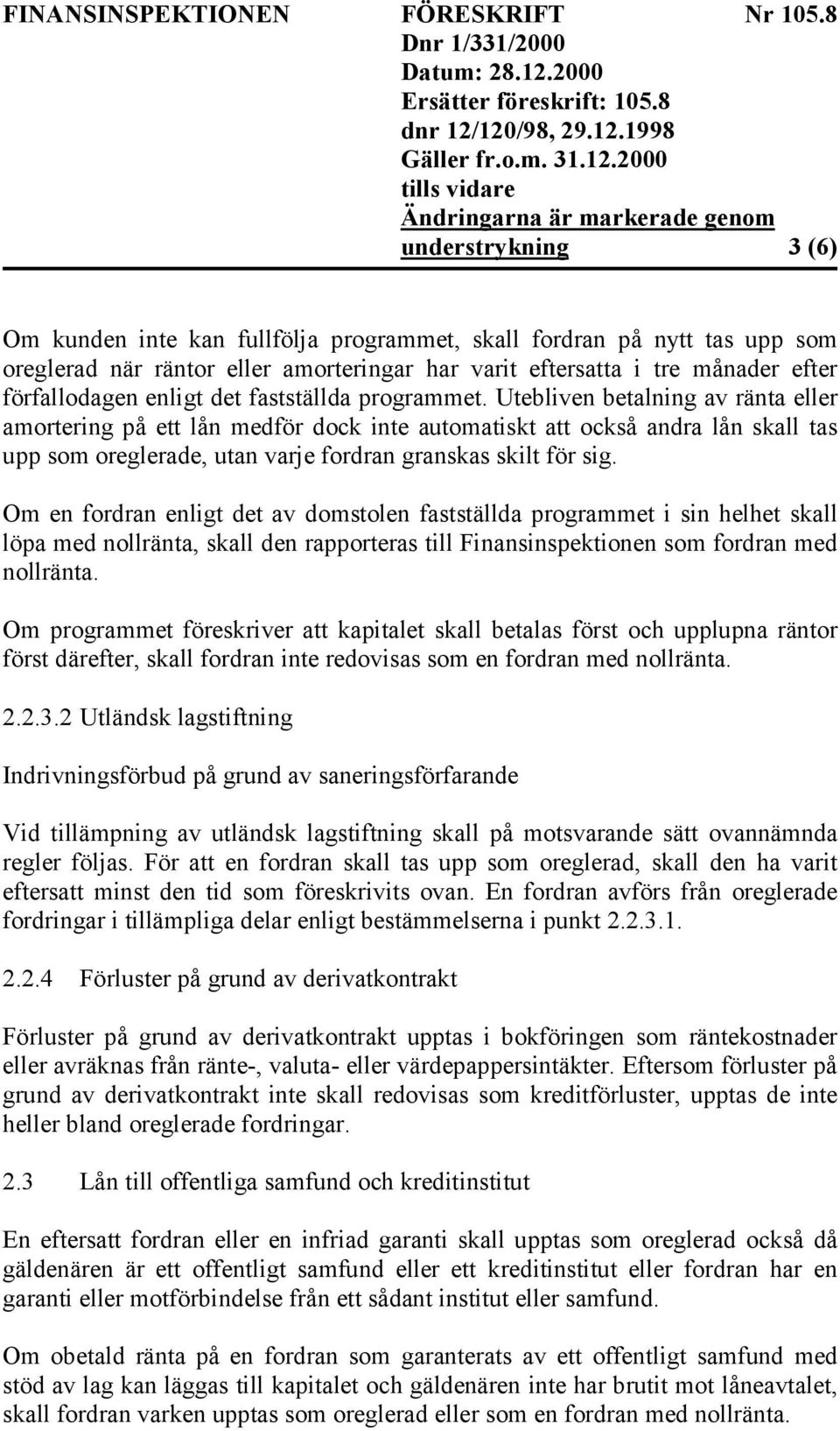 Utebliven betalning av ränta eller amortering på ett lån medför dock inte automatiskt att också andra lån skall tas upp som oreglerade, utan varje fordran granskas skilt för sig.