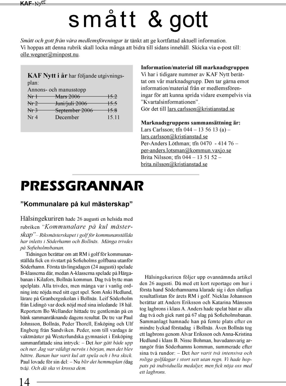 8 Nr 4 December 15.11 Information/material till marknadsgruppen Vi har i tidigare nummer av KAF Nytt berättat om vår marknadsgrupp.
