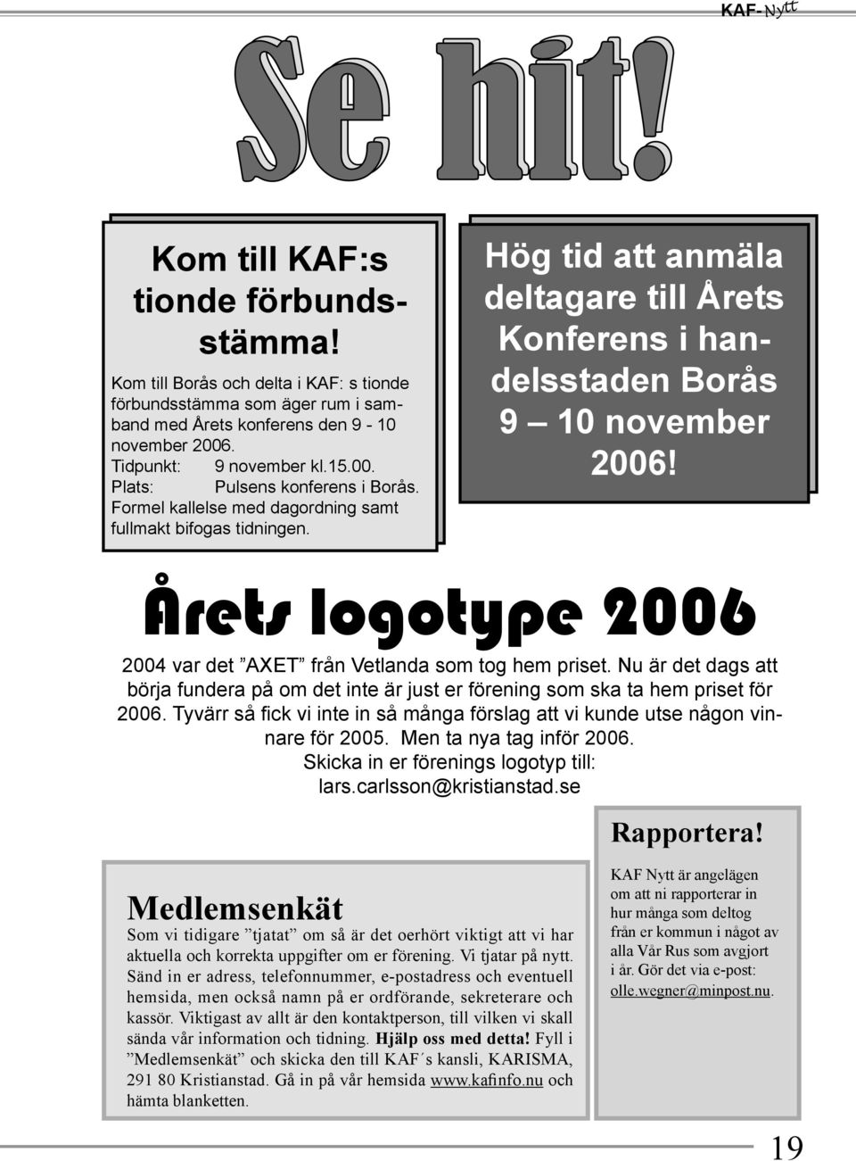 Årets logotype 2006 2004 var det AXET från Vetlanda som tog hem priset. Nu är det dags att börja fundera på om det inte är just er förening som ska ta hem priset för 2006.