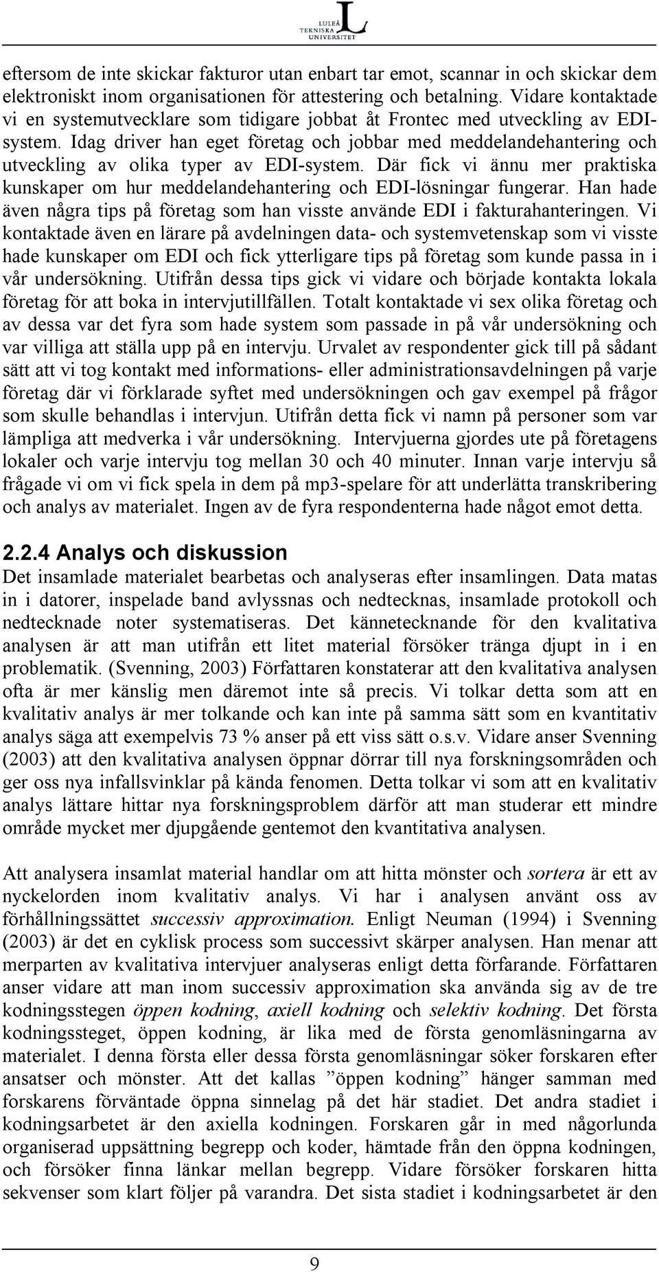 Idag driver han eget företag och jobbar med meddelandehantering och utveckling av olika typer av EDI-system.