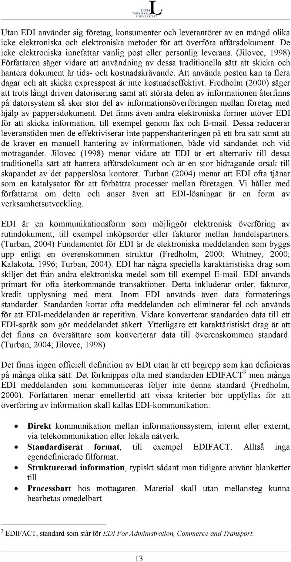 (Jilovec, 1998) Författaren säger vidare att användning av dessa traditionella sätt att skicka och hantera dokument är tids- och kostnadskrävande.