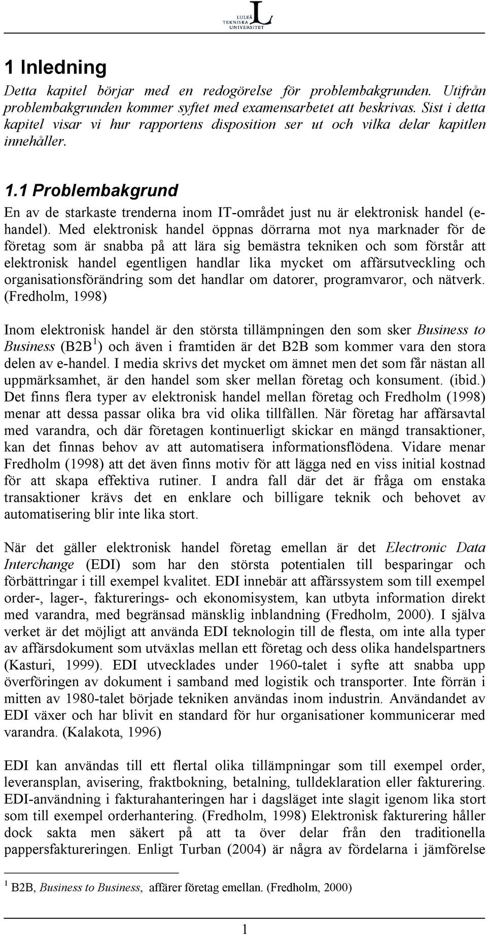 1 Problembakgrund En av de starkaste trenderna inom IT-området just nu är elektronisk handel (ehandel).