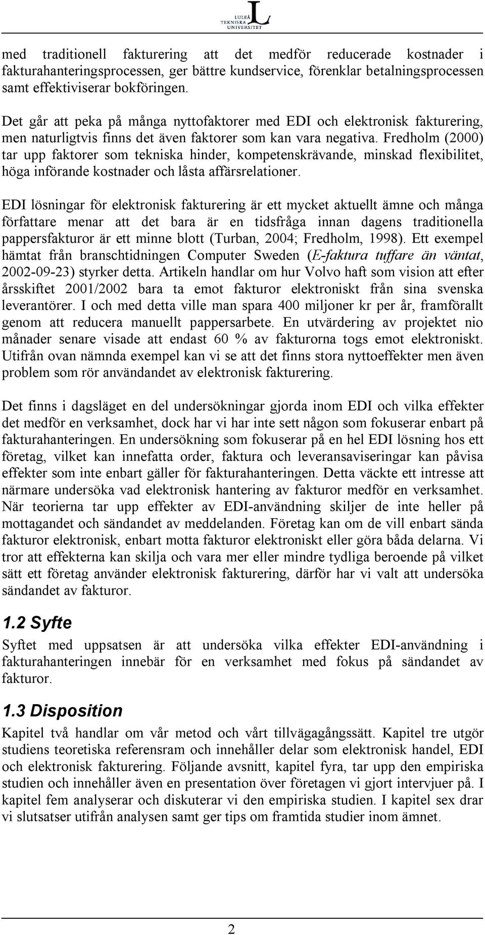 Fredholm (2000) tar upp faktorer som tekniska hinder, kompetenskrävande, minskad flexibilitet, höga införande kostnader och låsta affärsrelationer.