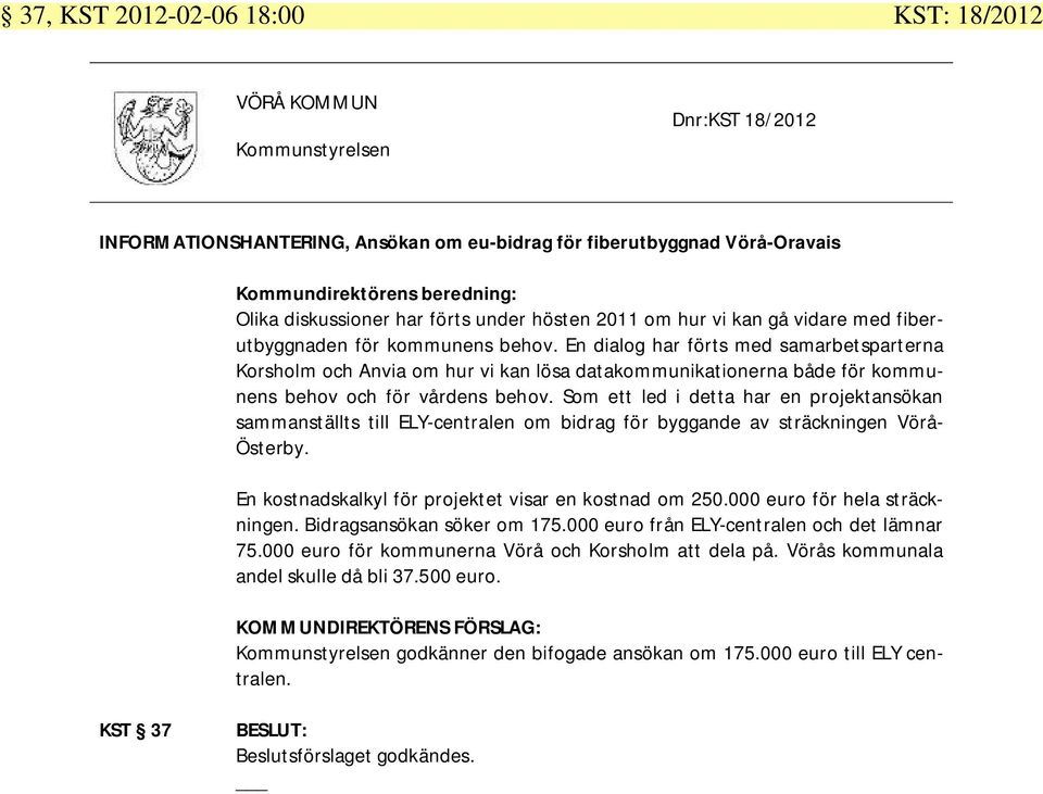 Som ett led i detta har en projektansökan sammanställts till ELY-centralen om bidrag för byggande av sträckningen Vörå- Österby. En kostnadskalkyl för projektet visar en kostnad om 250.