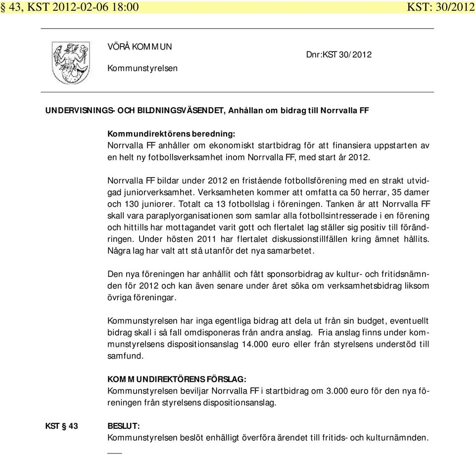 Verksamheten kommer att omfatta ca 50 herrar, 35 damer och 130 juniorer. Totalt ca 13 fotbollslag i föreningen.