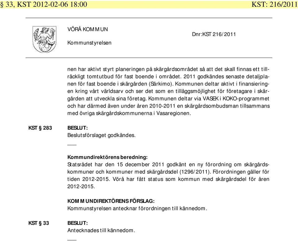 Kommunen deltar aktivt i finansieringen kring vårt världsarv och ser det som en tilläggsmöjlighet för företagare i skärgården att utveckla sina företag.