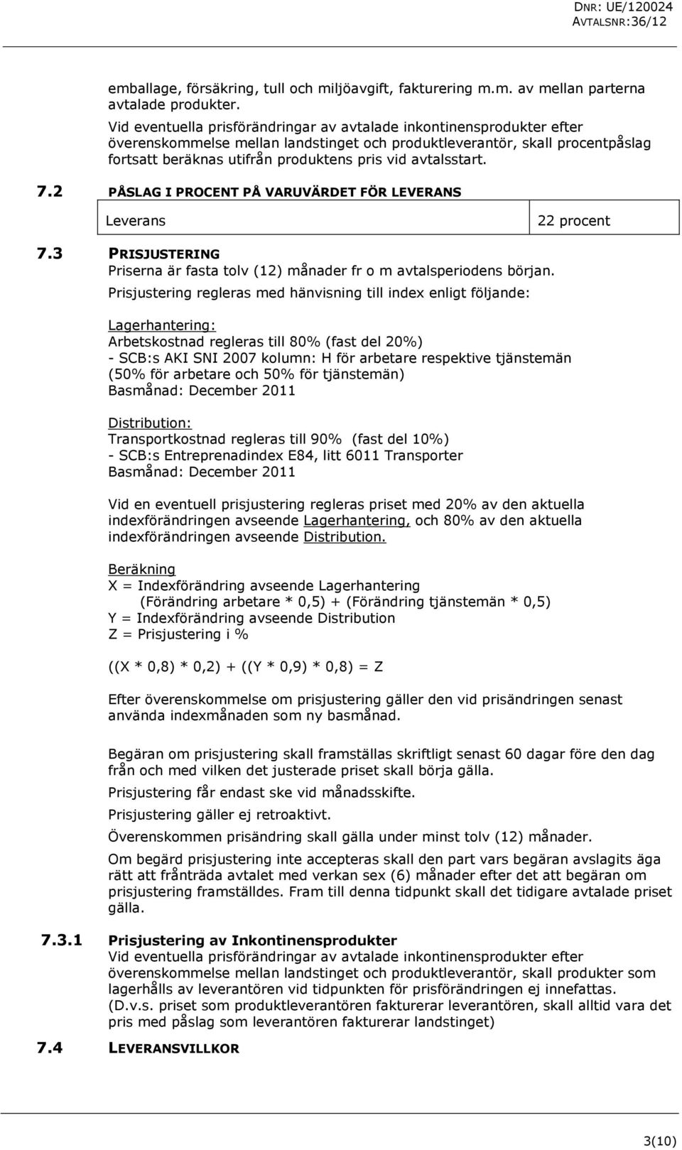 avtalsstart. 7.2 PÅSLAG I PROCENT PÅ VARUVÄRDET FÖR LEVERANS Leverans 22 procent 7.3 PRISJUSTERING Priserna är fasta tolv (12) månader fr o m avtalsperiodens början.