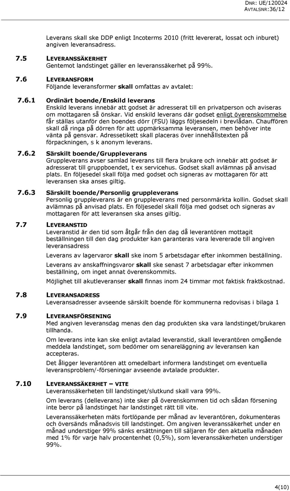 Vid enskild leverans där godset enligt överenskommelse får ställas utanför den boendes dörr (FSU) läggs följesedeln i brevlådan.