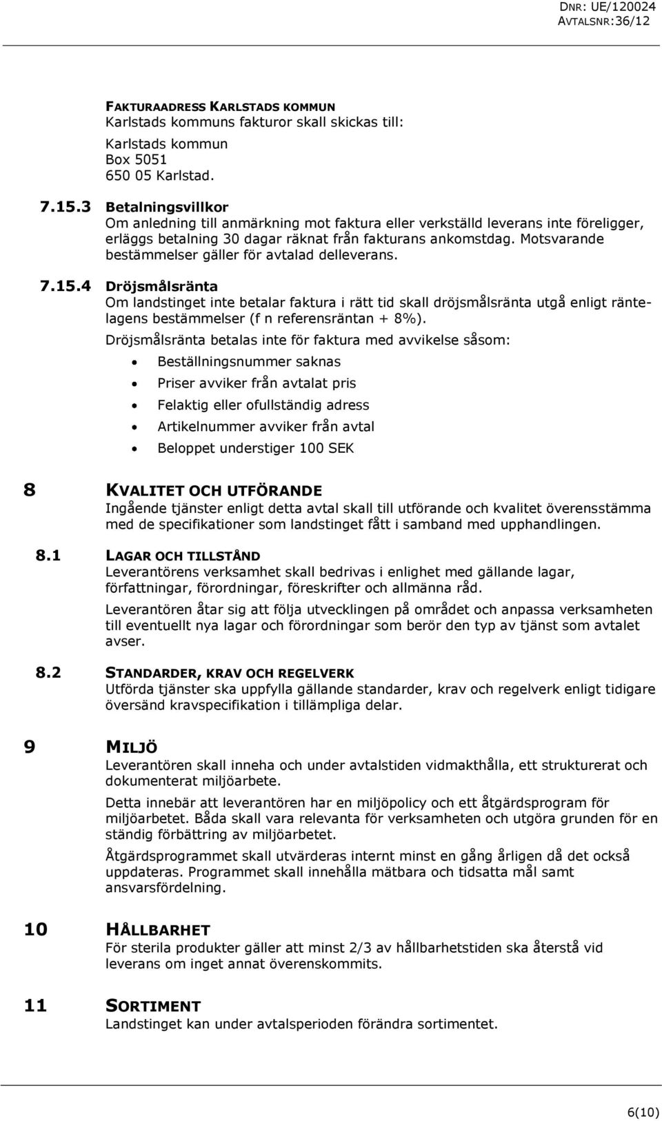 Motsvarande bestämmelser gäller för avtalad delleverans. 7.15.