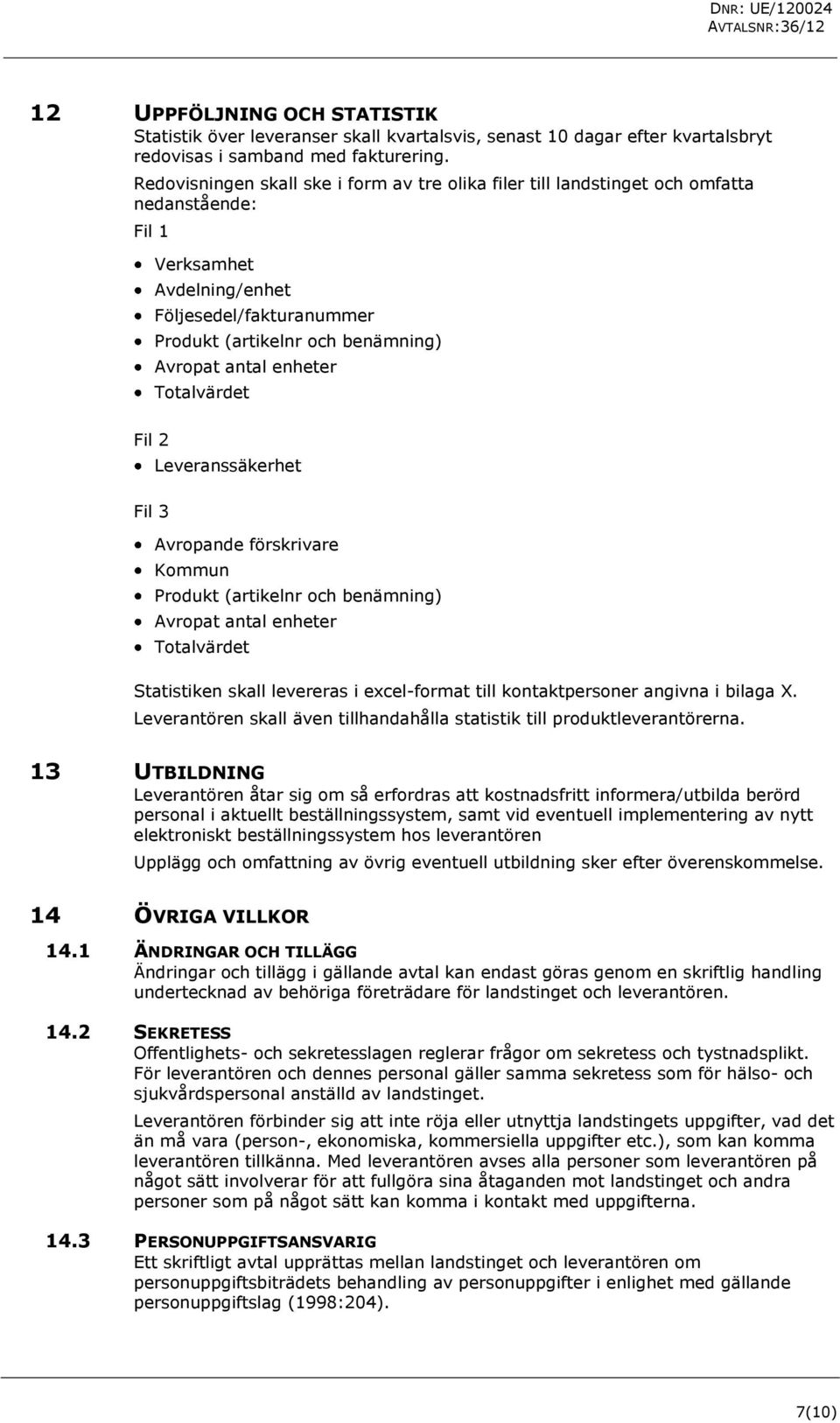 enheter Totalvärdet Fil 2 Leveranssäkerhet Fil 3 Avropande förskrivare Kommun Produkt (artikelnr och benämning) Avropat antal enheter Totalvärdet Statistiken skall levereras i excel-format till