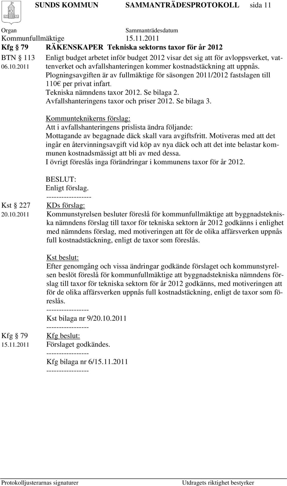 Tekniska nämndens taxor 2012. Se bilaga 2. Avfallshanteringens taxor och priser 2012. Se bilaga 3.